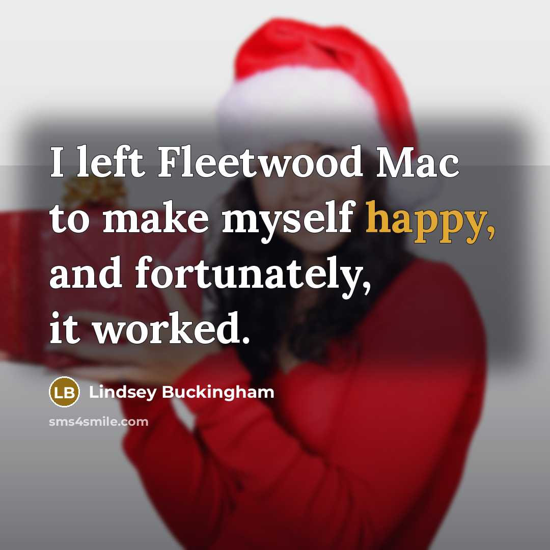 “I left Fleetwood Mac to make myself happy, and fortunately,…” quote by Lindsey Buckingham