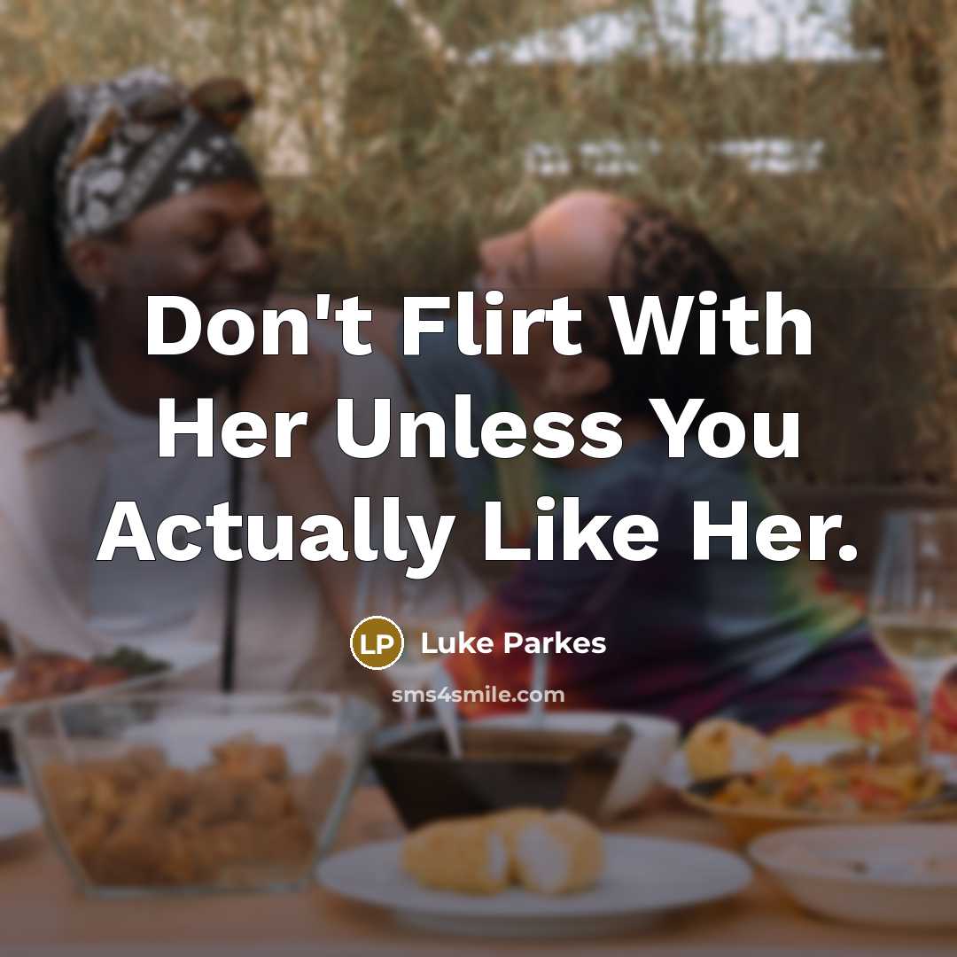 “Don't Flirt With Her Unless You Actually Like Her.…” quote by Luke Parkes