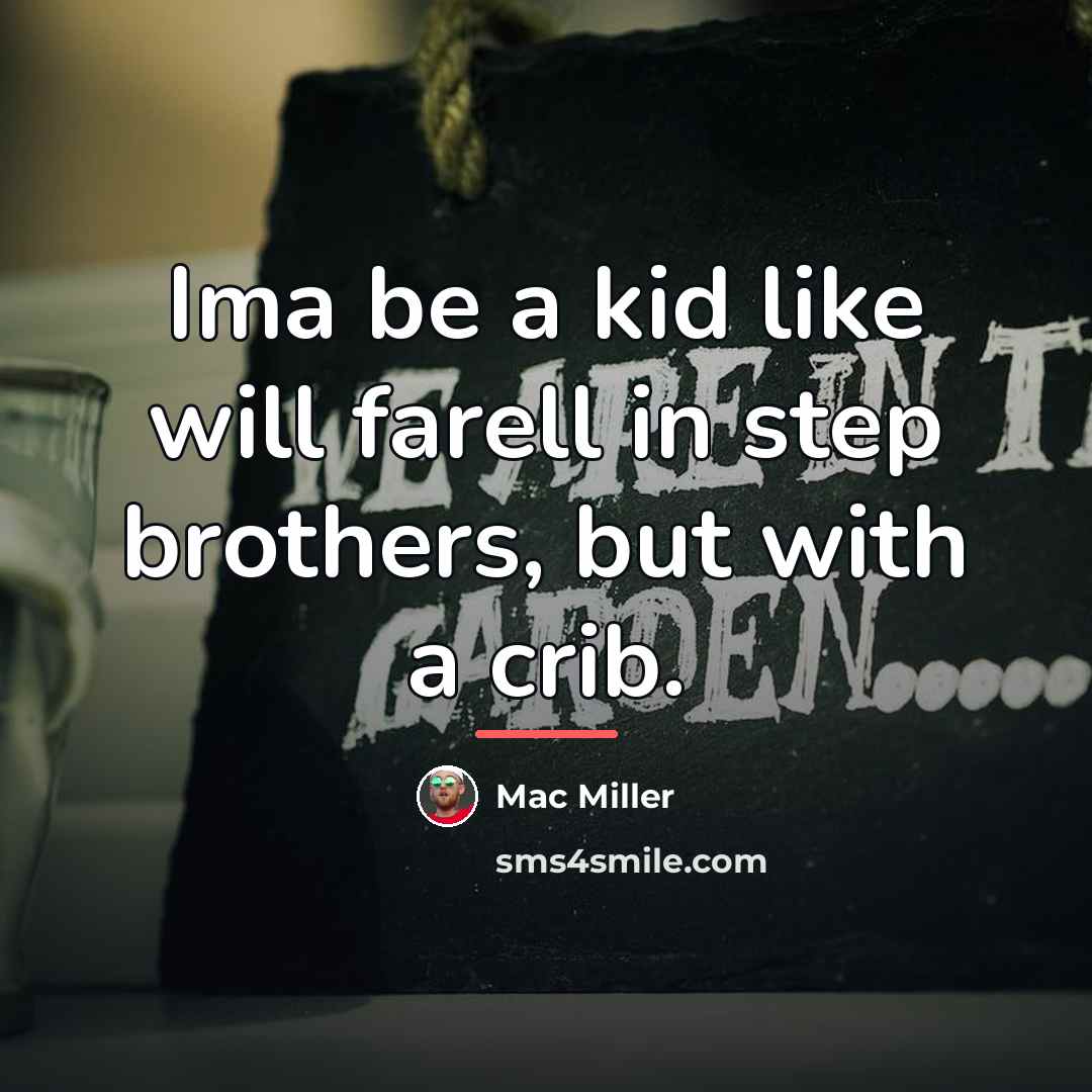 “Ima be a kid like will farell in step brothers,…” quote by Mac Miller