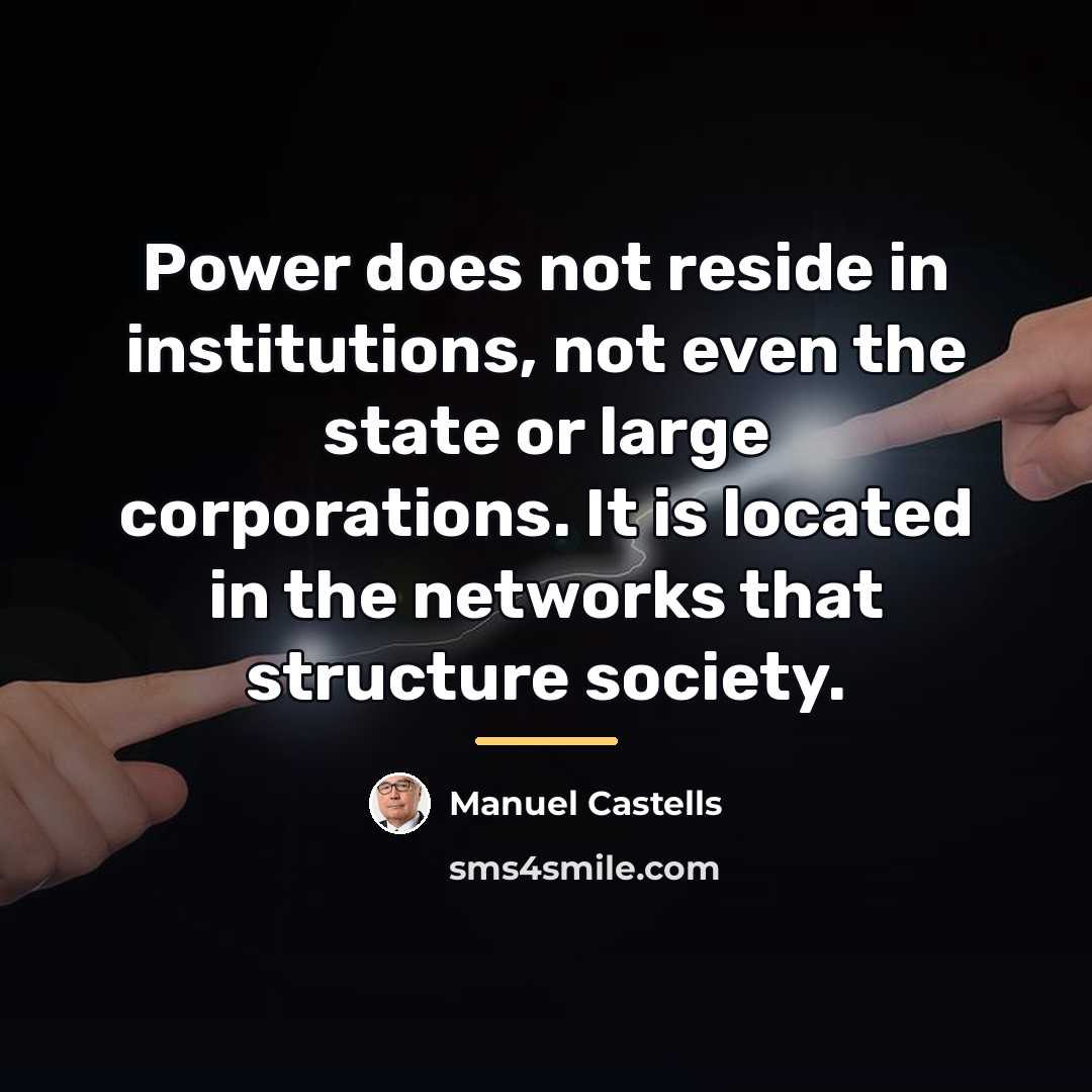 “Power does not reside in institutions, not even the state…” quote by Manuel Castells