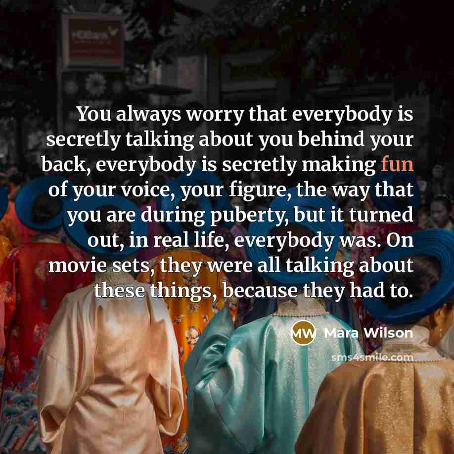 “You always worry that everybody is secretly talking about you…” quote by Mara Wilson