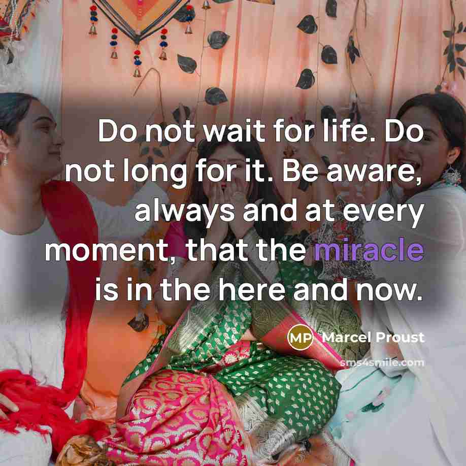 “Do not wait for life. Do not long for it.…” quote by Marcel Proust