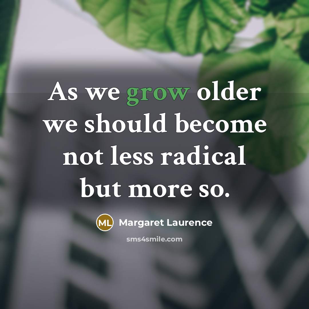 “As we grow older we should become not less radical…” quote by Margaret Laurence