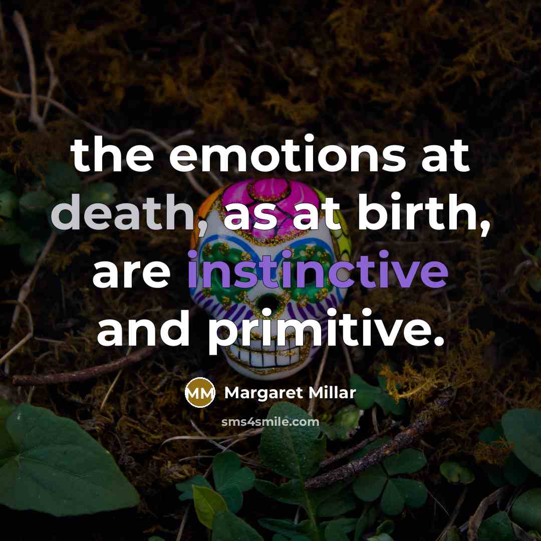 “the emotions at death, as at birth, are instinctive and…” quote by Margaret Millar