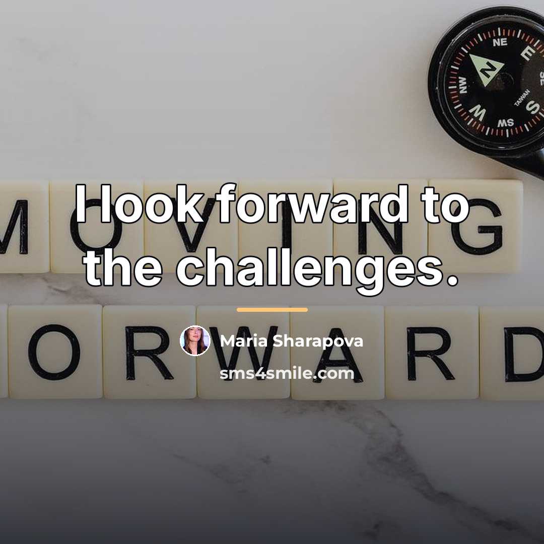 “I look forward to the challenges.…” quote by Maria Sharapova
