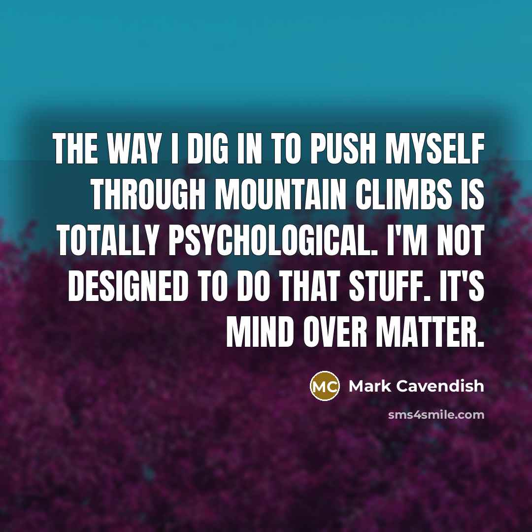 “The way I dig in to push myself through mountain…” quote by Mark Cavendish