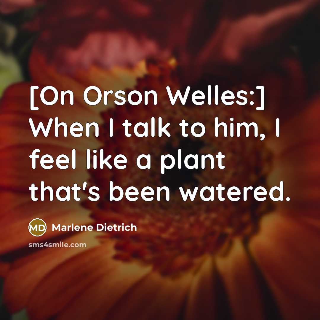 “[On Orson Welles:] When I talk to him, I feel…” quote by Marlene Dietrich