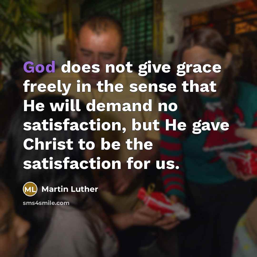 “God does not give grace freely in the sense that…” quote by Martin Luther