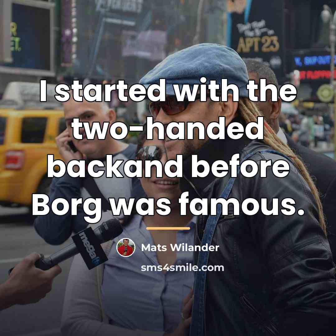 “I started with the two-handed backand before Borg was famous.…” quote by Mats Wilander