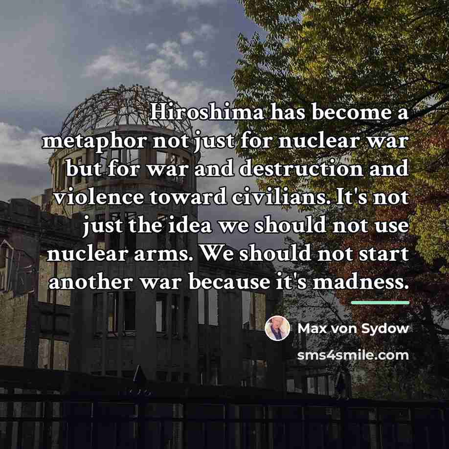 “Hiroshima has become a metaphor not just for nuclear war…” quote by Max von Sydow