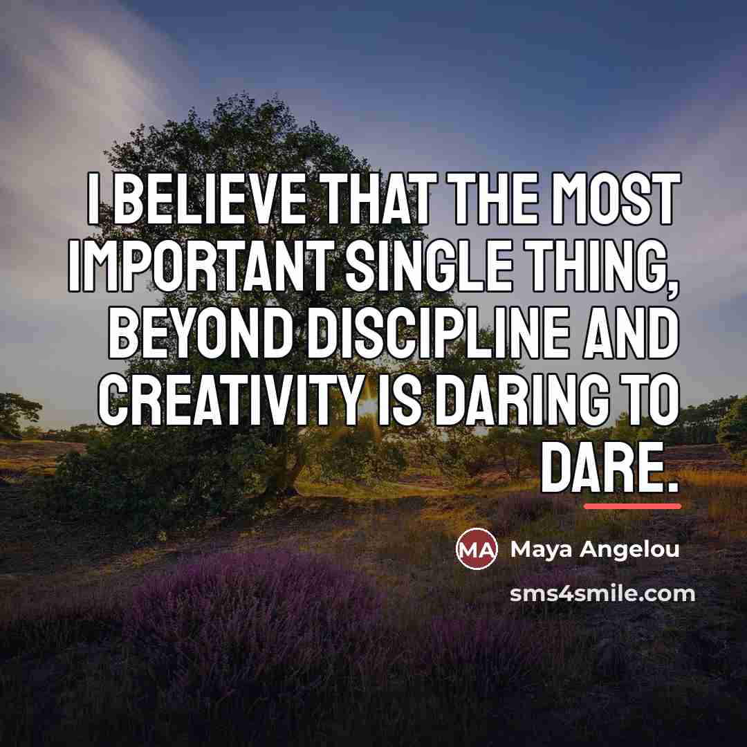 “I believe that the most important single thing, beyond discipline…” quote by Maya Angelou