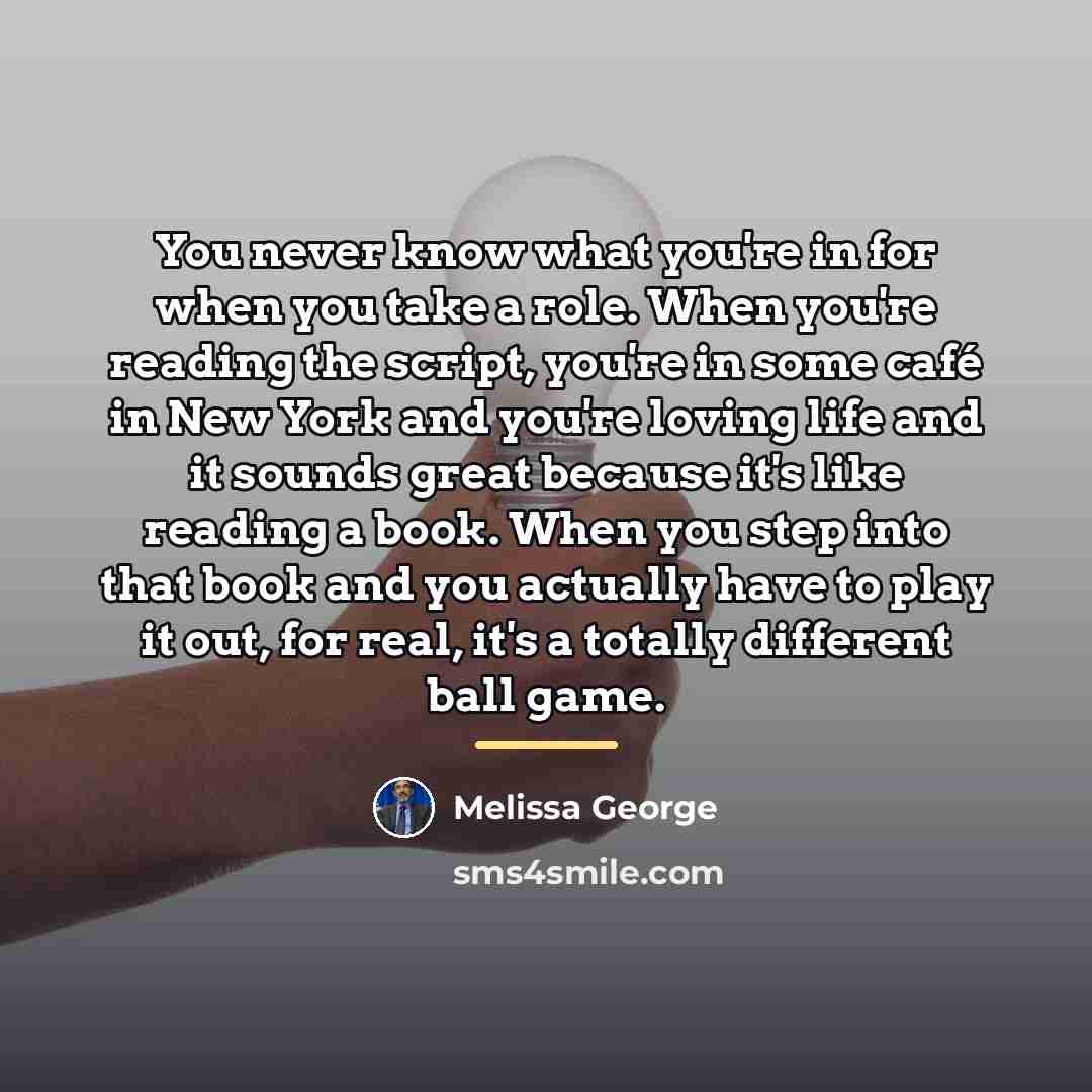 “You never know what you're in for when you take…” quote by Melissa George