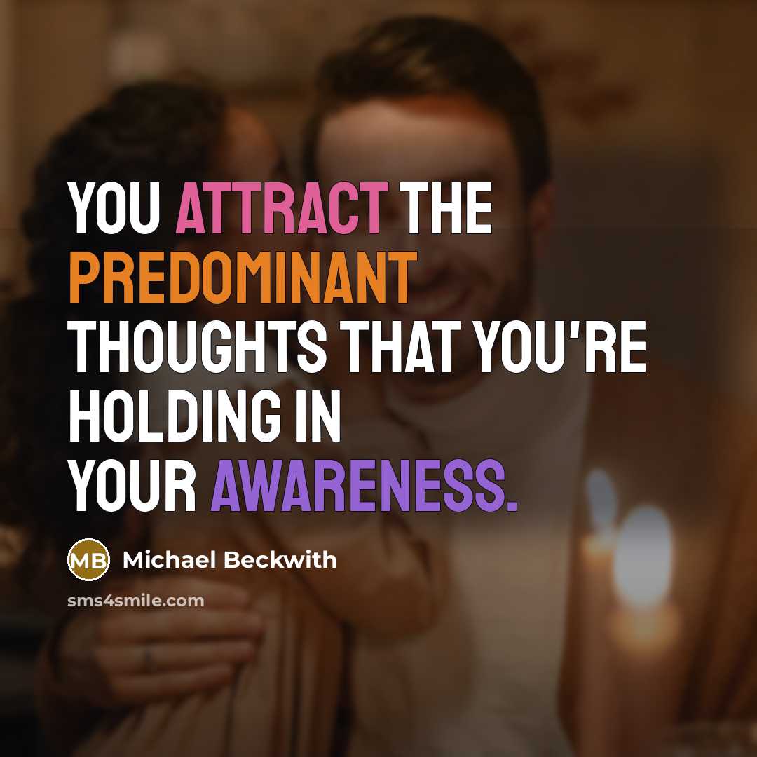 “You attract the predominant thoughts that you're holding in your awareness.” quote by Michael Beckwith