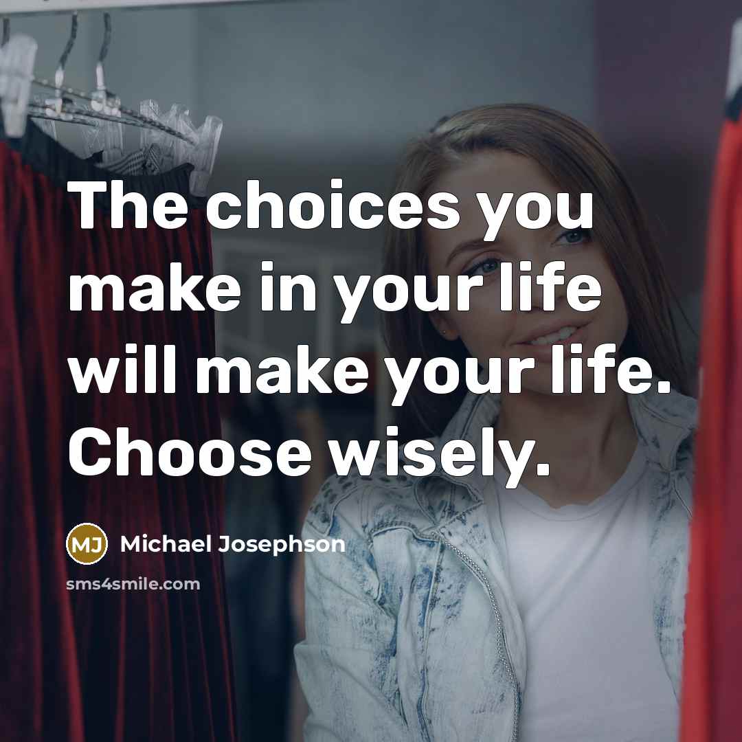 “The choices you make in your life will make your…” quote by Michael Josephson