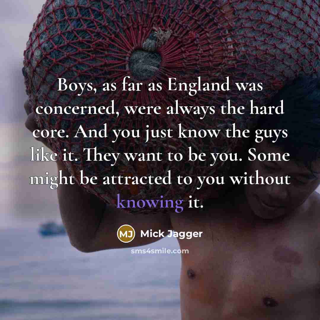 “Boys, as far as England was concerned, were always the…” quote by Mick Jagger