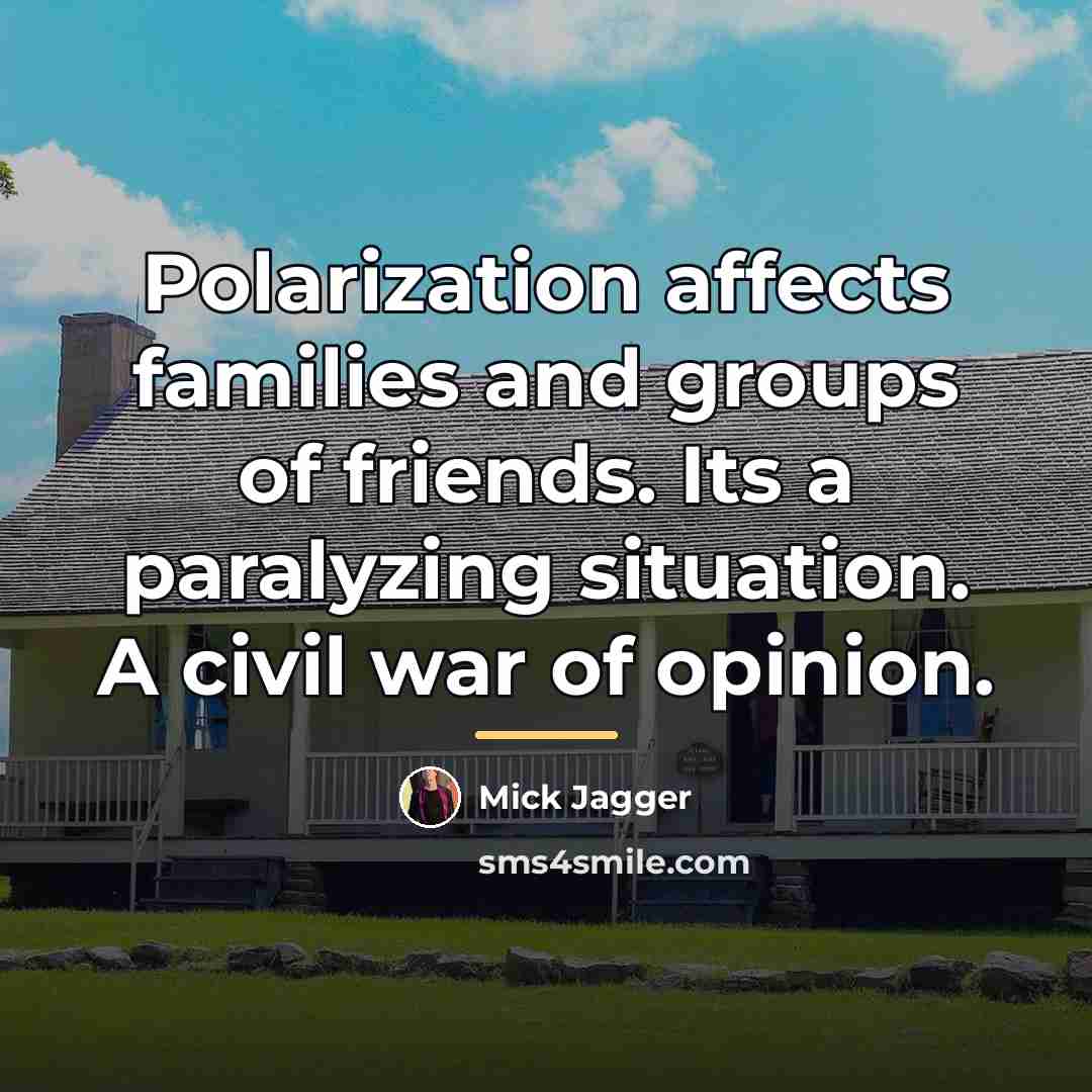 “Polarization affects families and groups of friends. Its a paralyzing…” quote by Mick Jagger