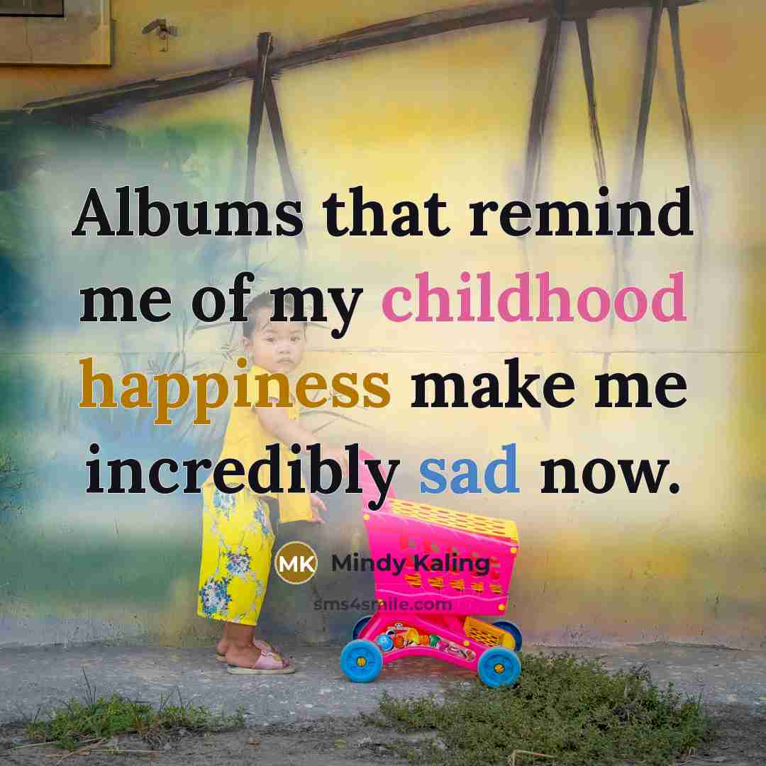 “Albums that remind me of my childhood happiness make me…” quote by Mindy Kaling