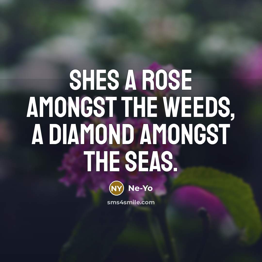 “Shes a rose amongst the weeds, a diamond amongst the…” quote by Ne-yo