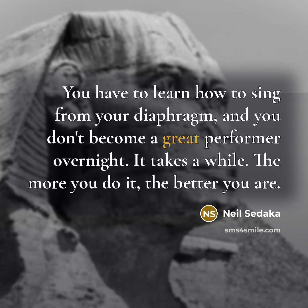 “You have to learn how to sing from your diaphragm,…” quote by Neil Sedaka