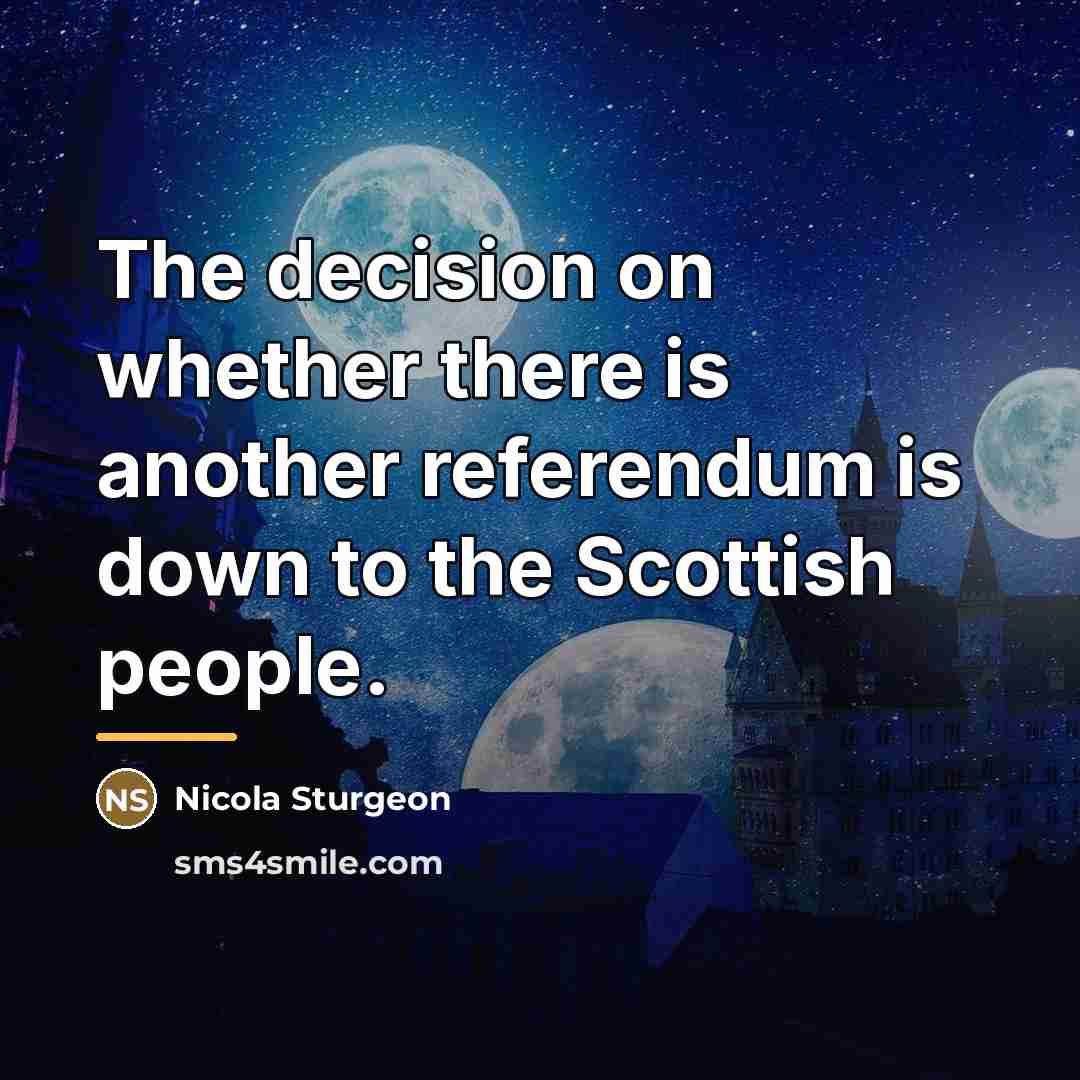“The decision on whether there is another referendum is down…” quote by Nicola Sturgeon