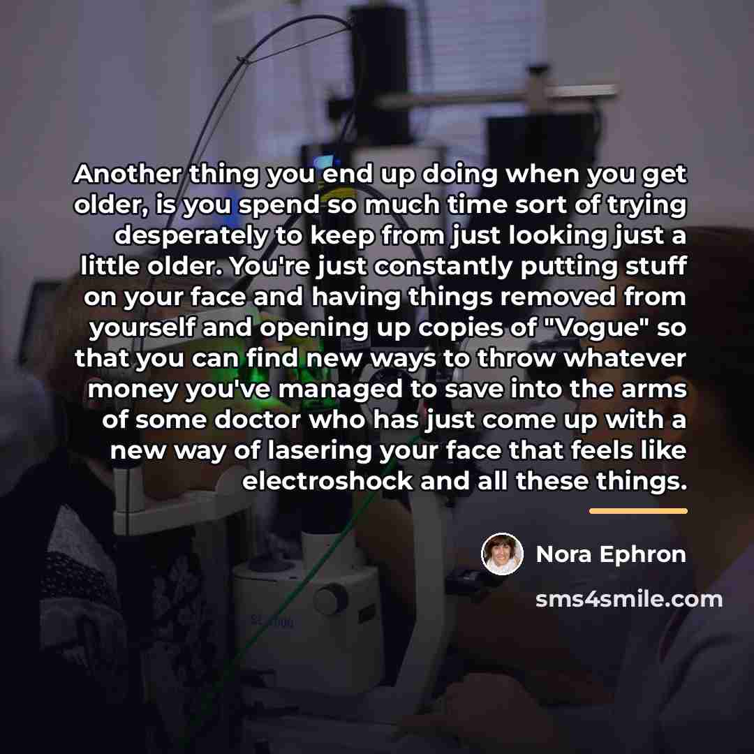 “Another thing you end up doing when you get older,…” quote by Nora Ephron