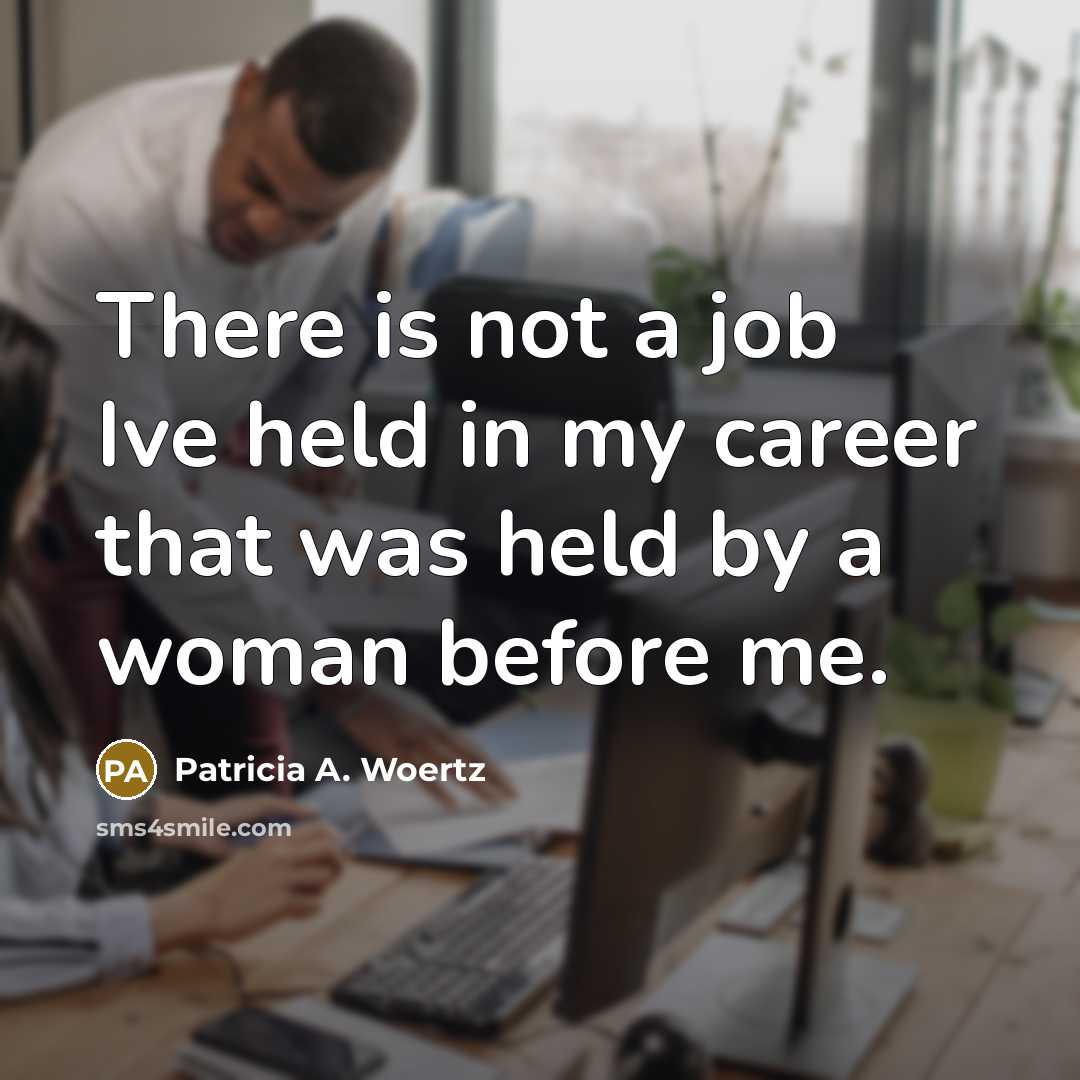 “There is not a job Ive held in my career…” quote by Patricia A. Woertz