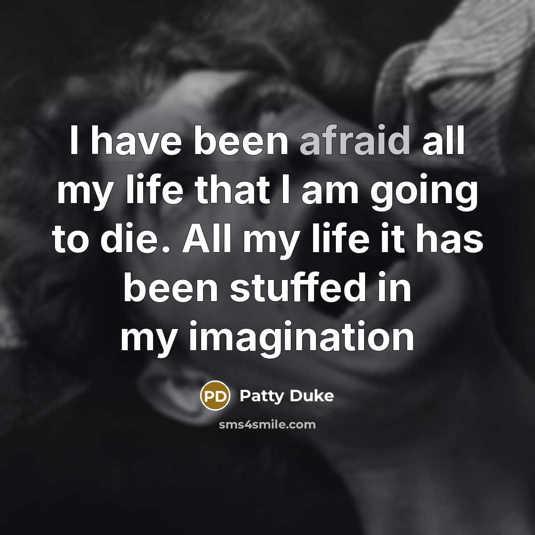 “I have been afraid all my life that I am…” quote by Patty Duke