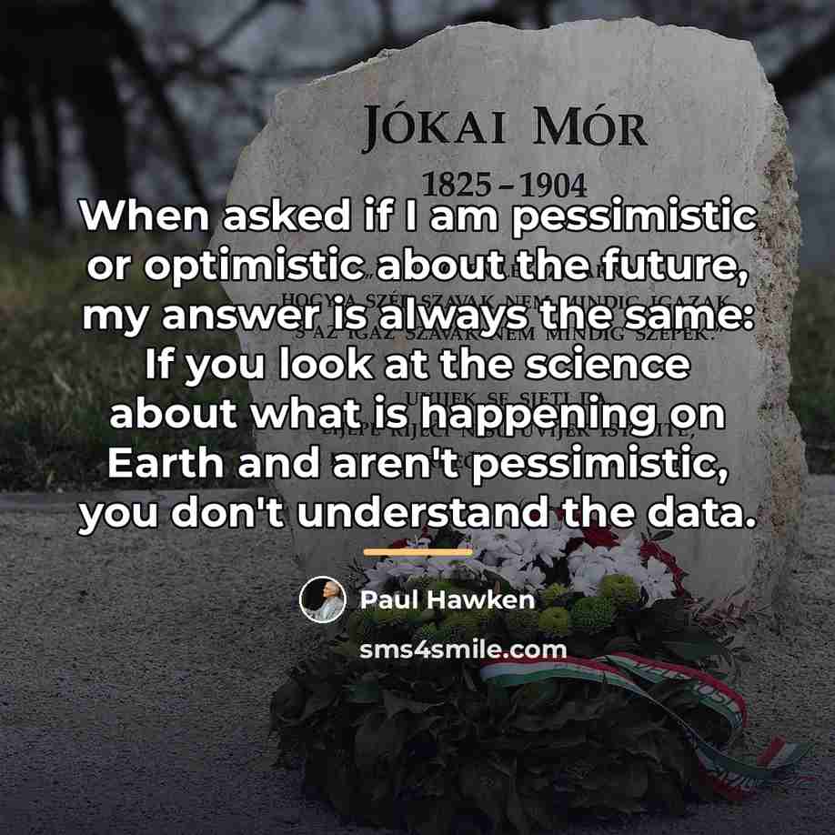 “When asked if I am pessimistic or optimistic about the…” quote by Paul Hawken