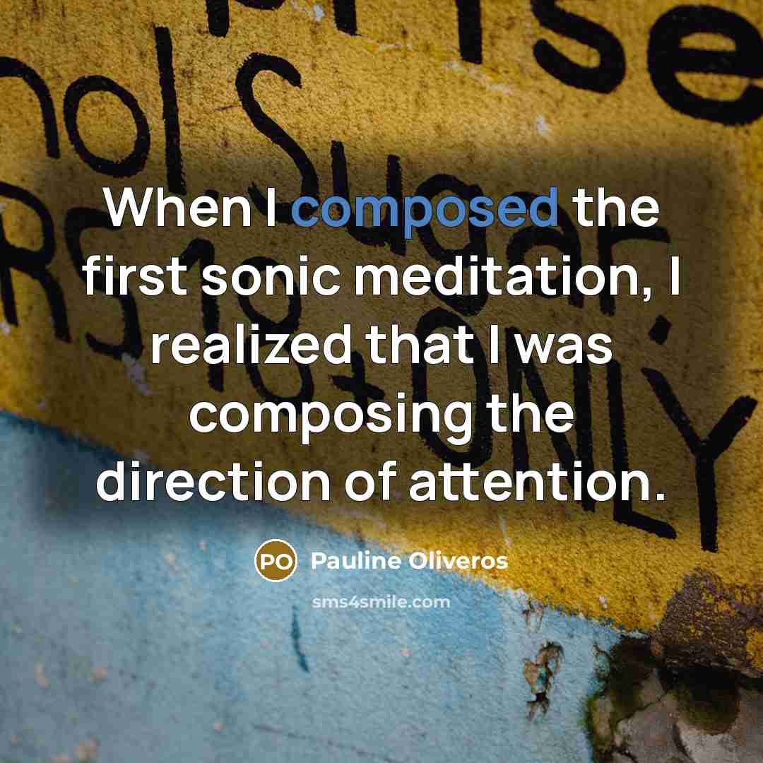 “When I composed the first sonic meditation, I realized that…” quote by Pauline Oliveros