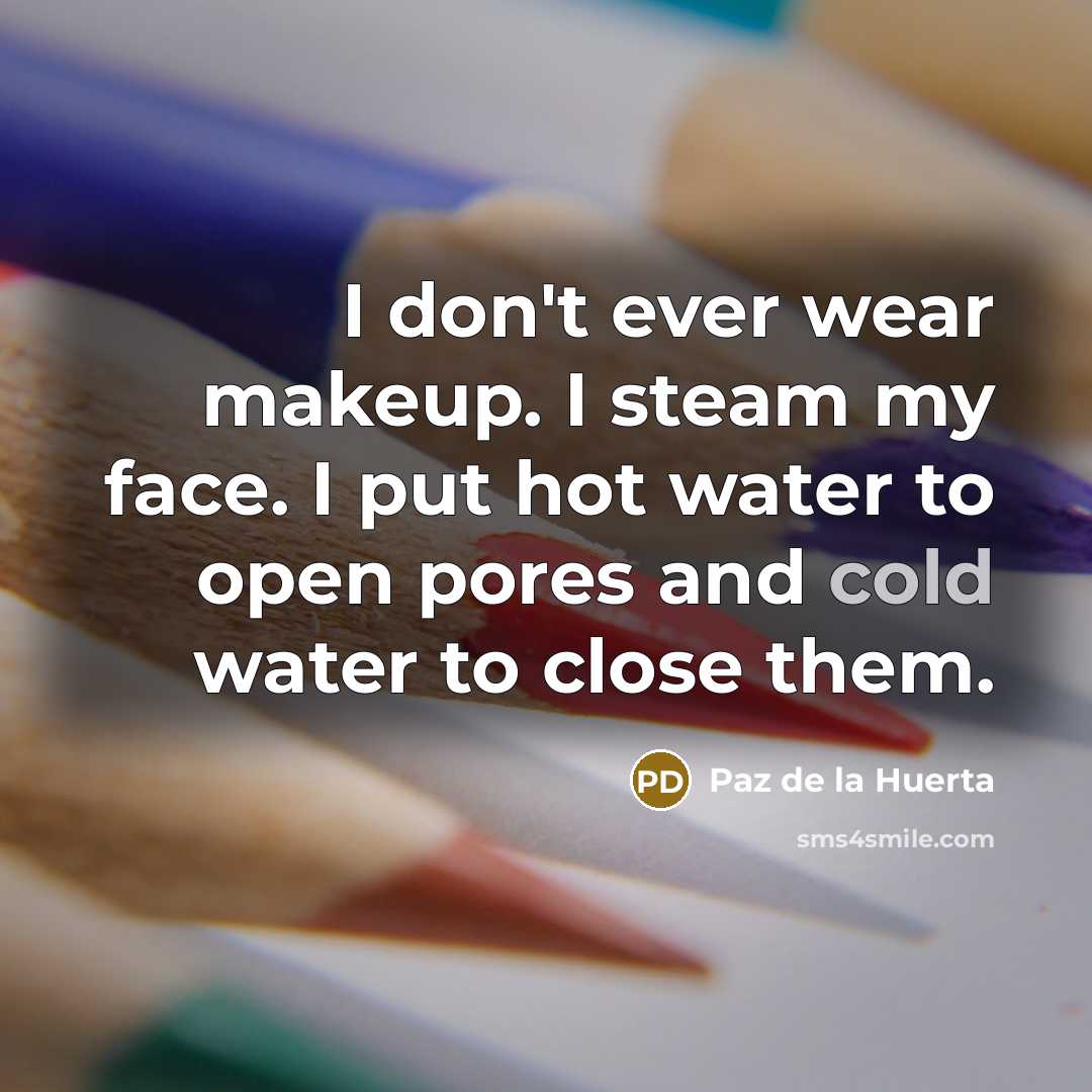 “I don't ever wear makeup. I steam my face. I…” quote by Paz de la Huerta
