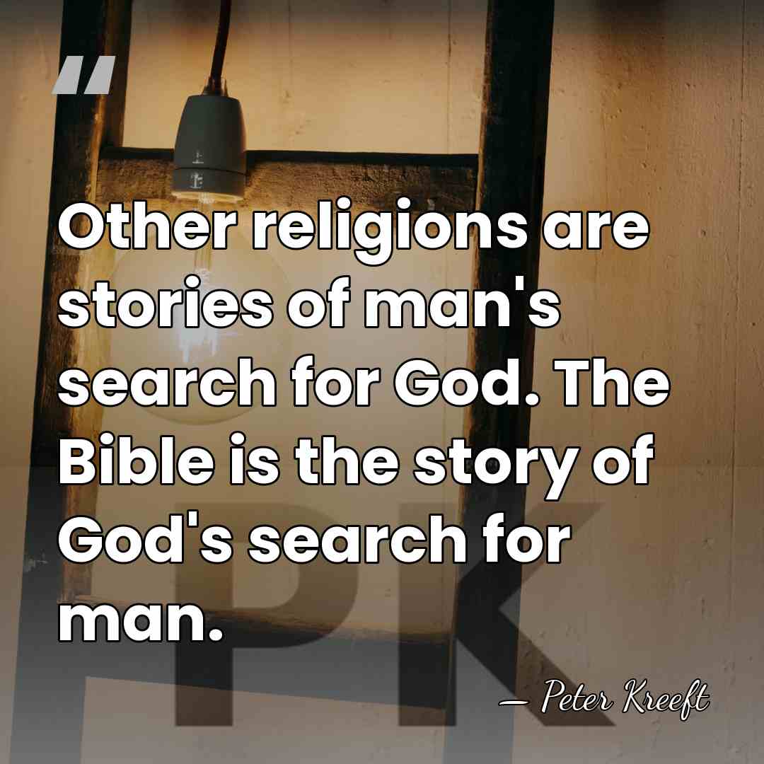 Other religions are stories of man's search for God. The Bible is&hellip; - Peter Kreeft