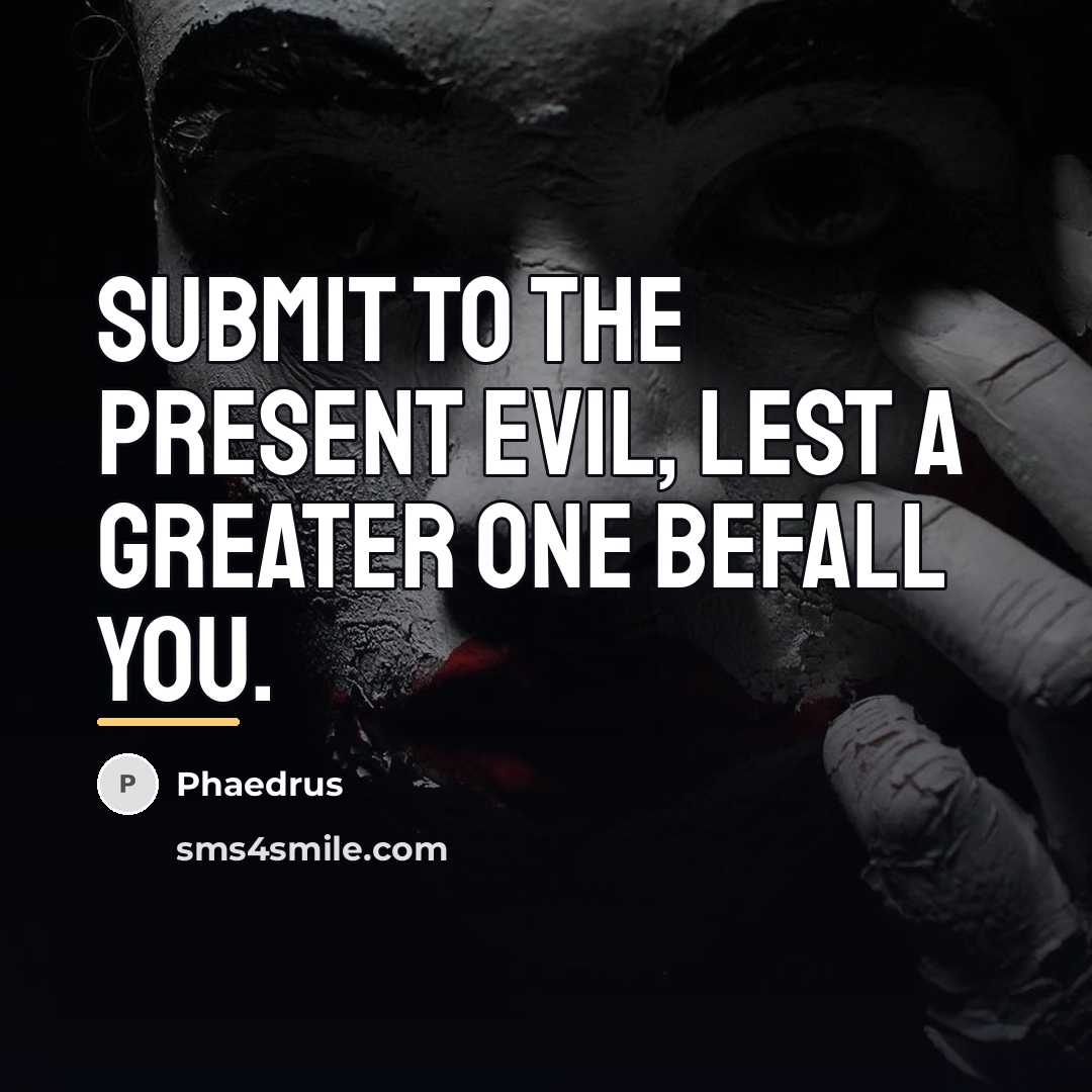 “Submit to the present evil, lest a greater one befall…” quote by Phaedrus