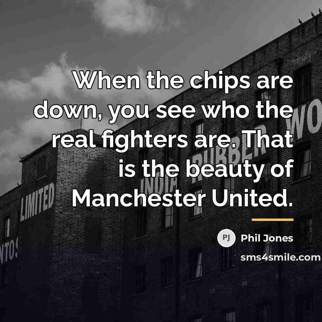 “When the chips are down, you see who the real…” quote by Phil Jones