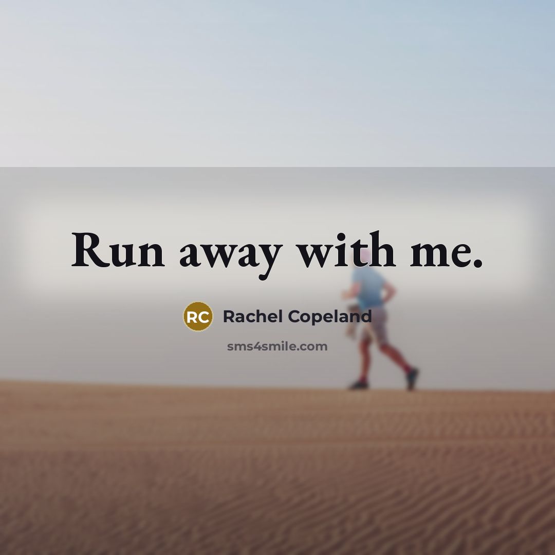 “Run away with me.” quote by Rachel Copeland