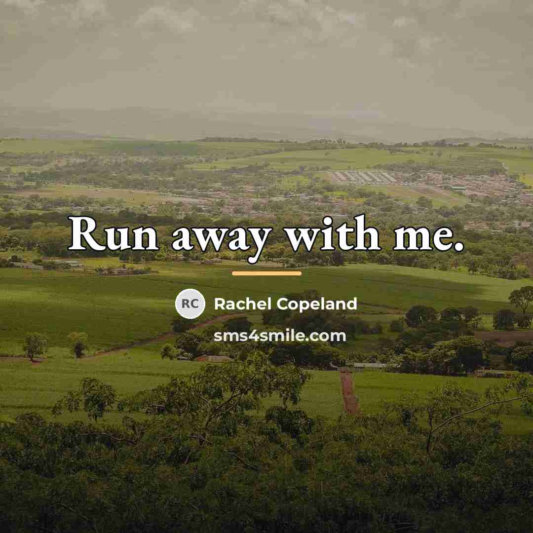 “Run away with me.…” quote by Rachel Copeland