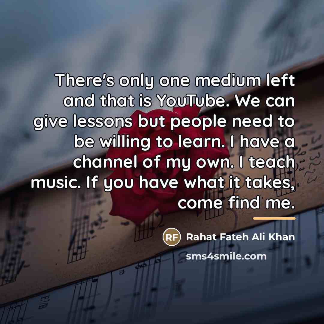 “There's only one medium left and that is YouTube. We…” quote by Rahat Fateh Ali Khan