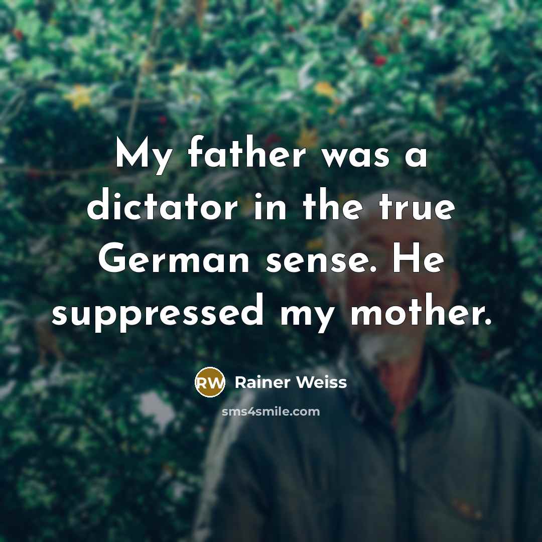 “My father was a dictator in the true German sense.…” quote by Rainer Weiss