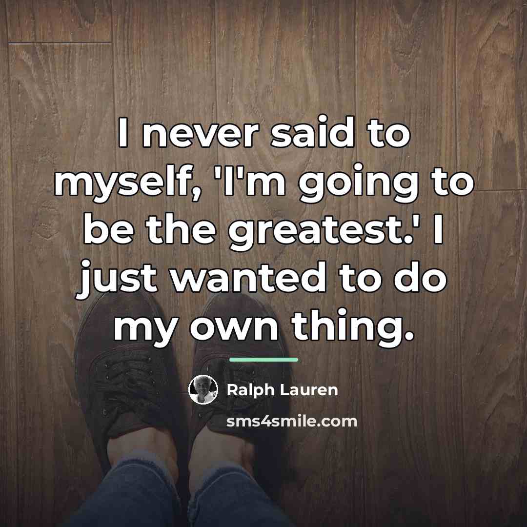 “I never said to myself, 'I'm going to be the…” quote by Ralph Lauren