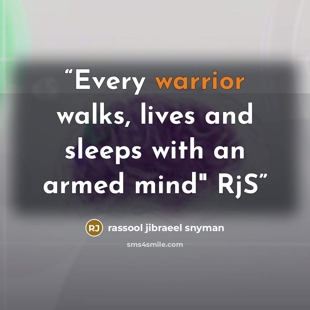 “Every warrior walks, lives and sleeps with an armed mind" RjS” quote by rassool jibraeel snyman