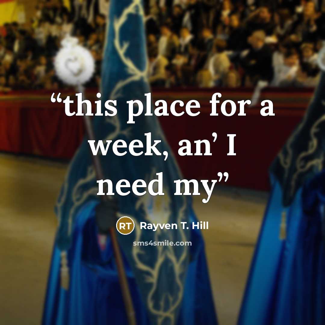 “this place for a week, an’ I need my” quote by Rayven T. Hill