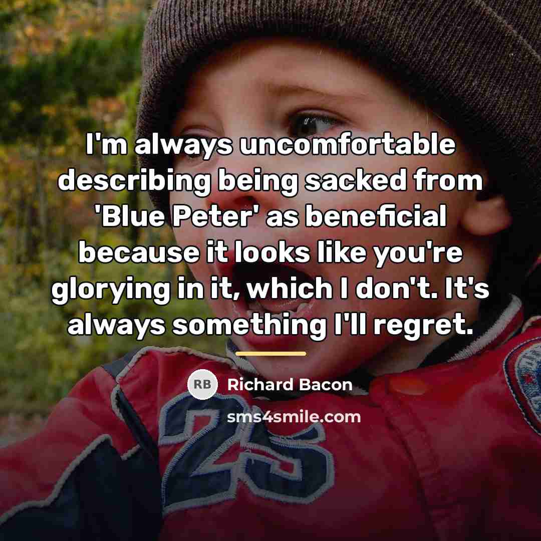 “I'm always uncomfortable describing being sacked from 'Blue Peter' as…” quote by Richard Bacon