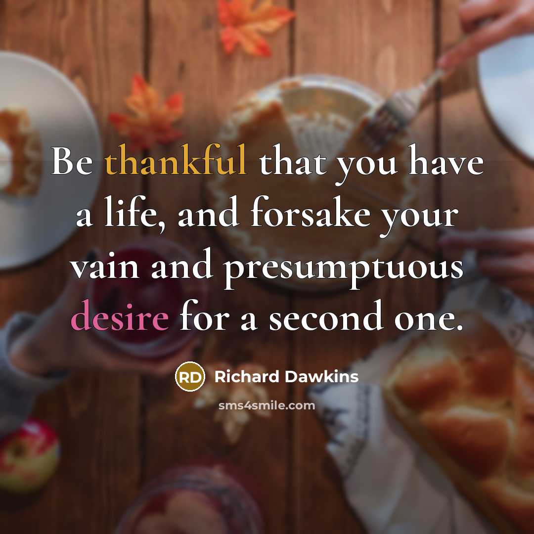 “Be thankful that you have a life, and forsake your…” quote by Richard Dawkins
