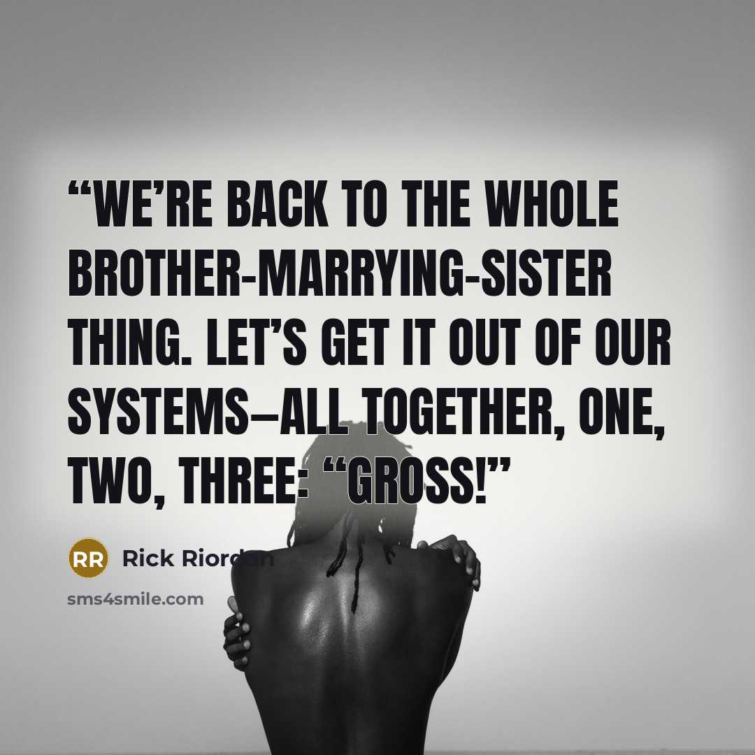 “we’re back to the whole brother-marrying-sister thing. Let’s get it out of our systems—all together, One, two, three: “GROSS!” quote by Rick Riordan