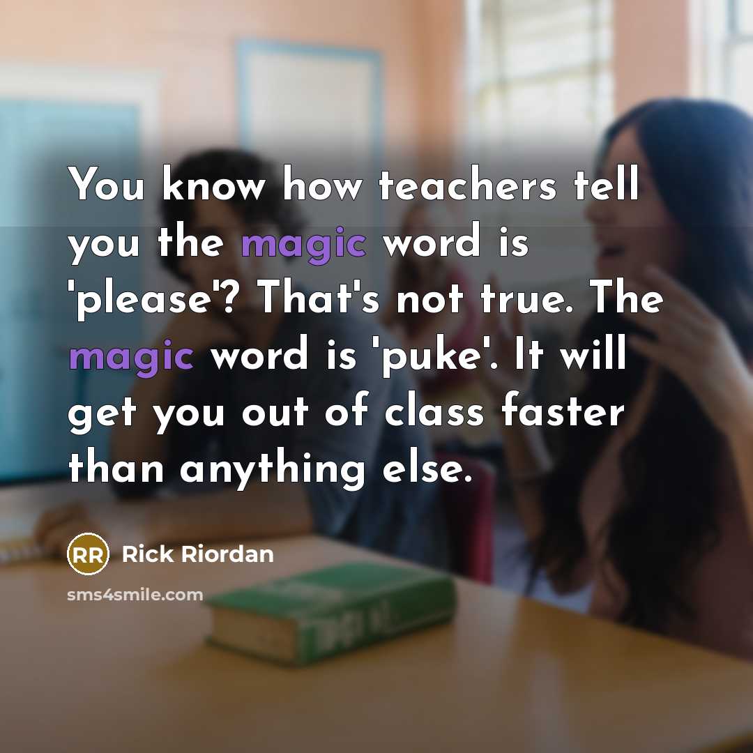 “You know how teachers tell you the magic word is…” quote by Rick Riordan