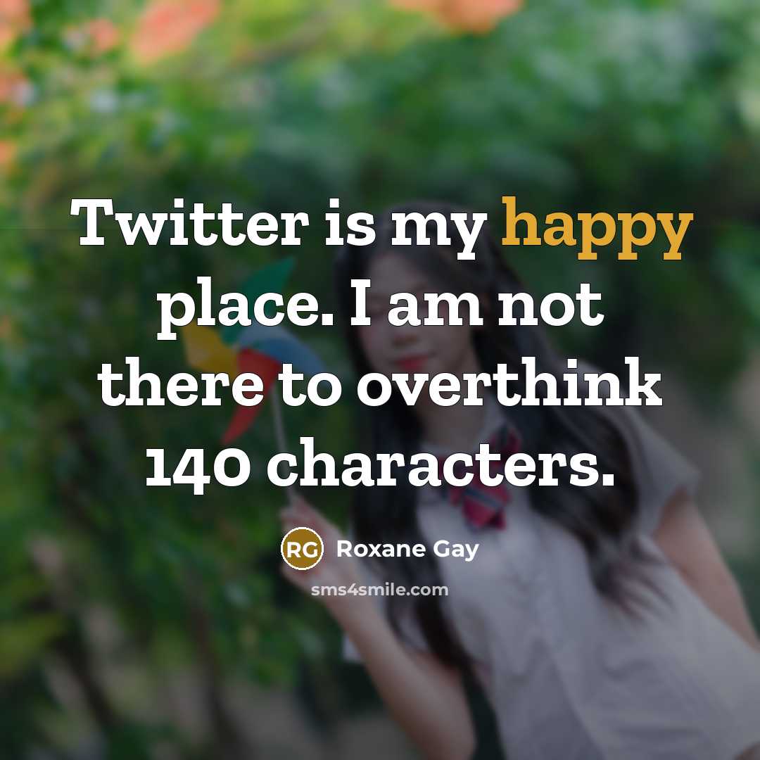 “Twitter is my happy place. I am not there to…” quote by Roxane Gay