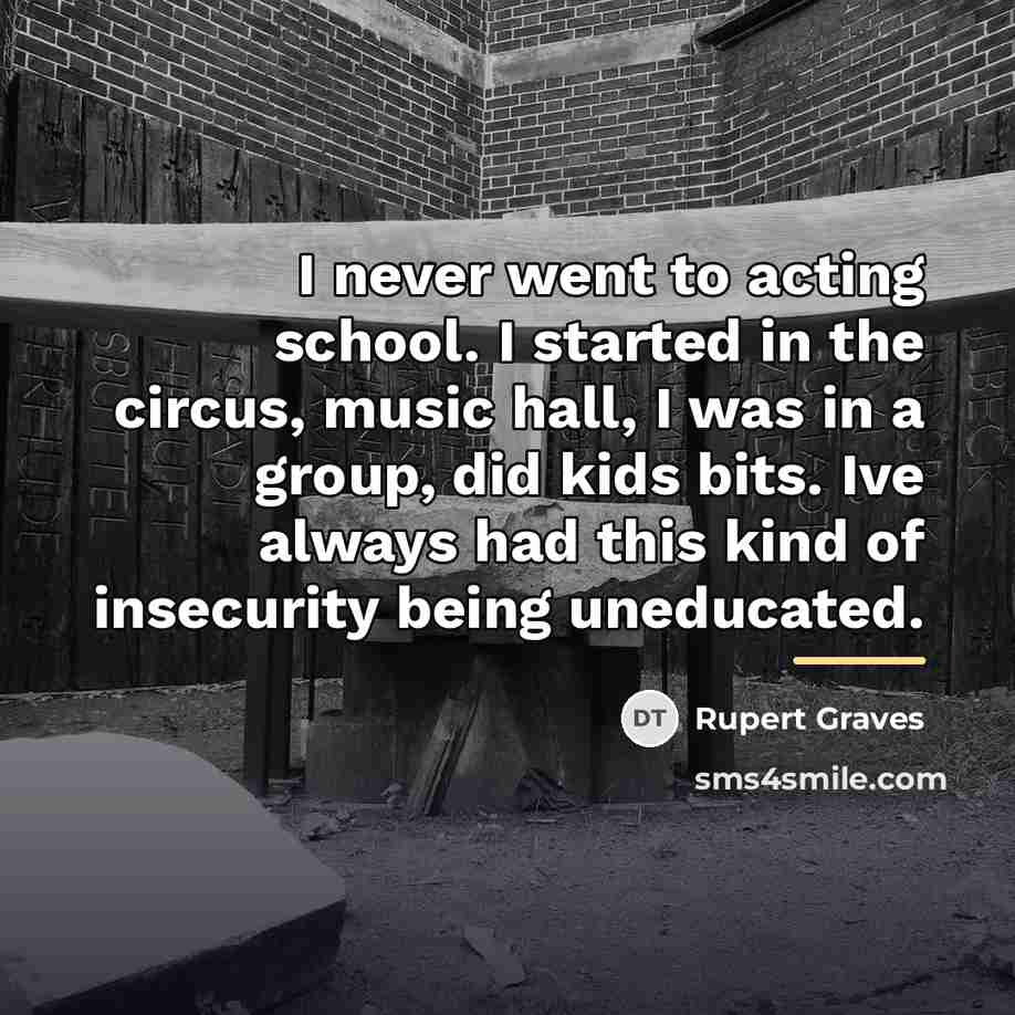 “I never went to acting school. I started in the…” quote by Rupert Graves