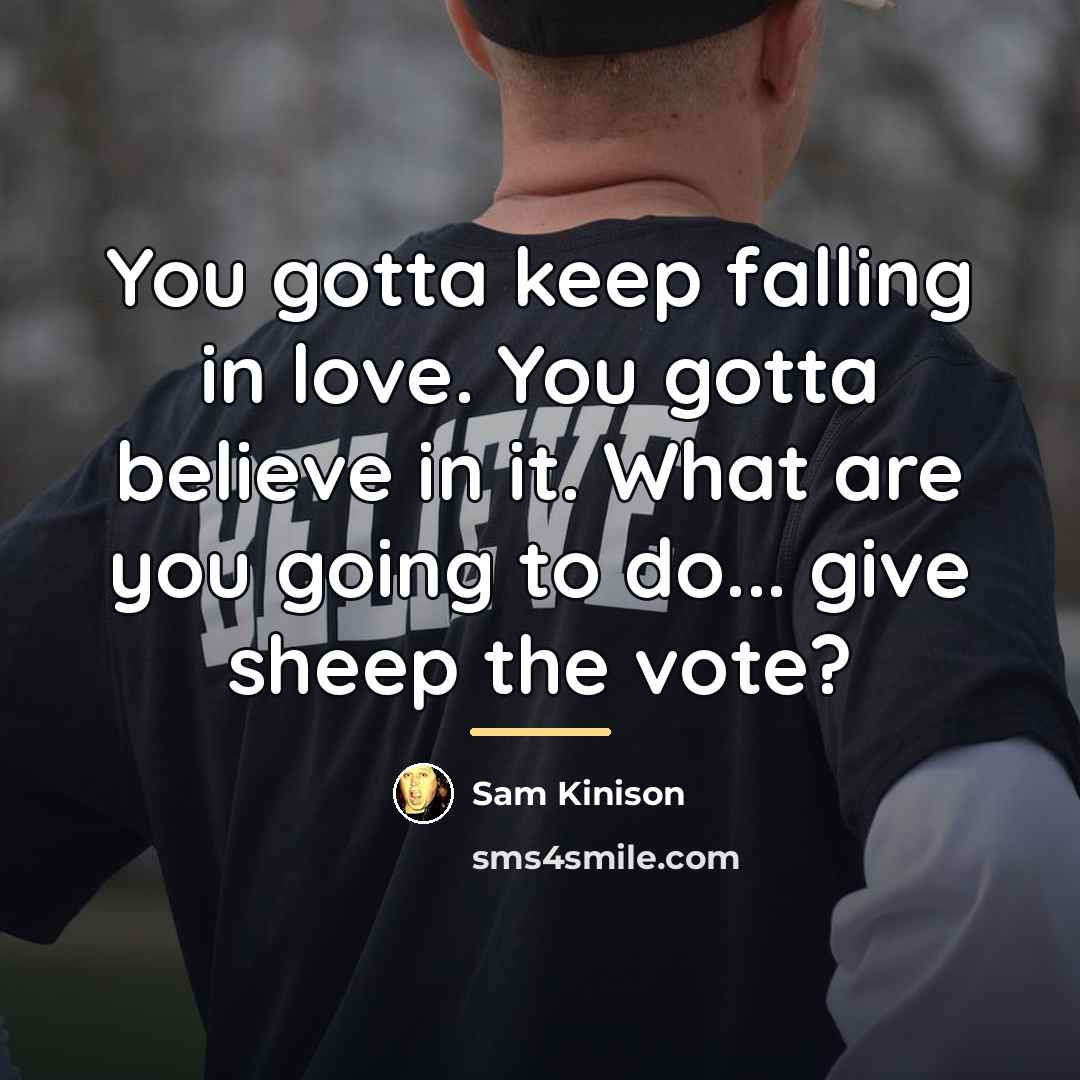 “You gotta keep falling in love. You gotta believe in…” quote by Sam Kinison