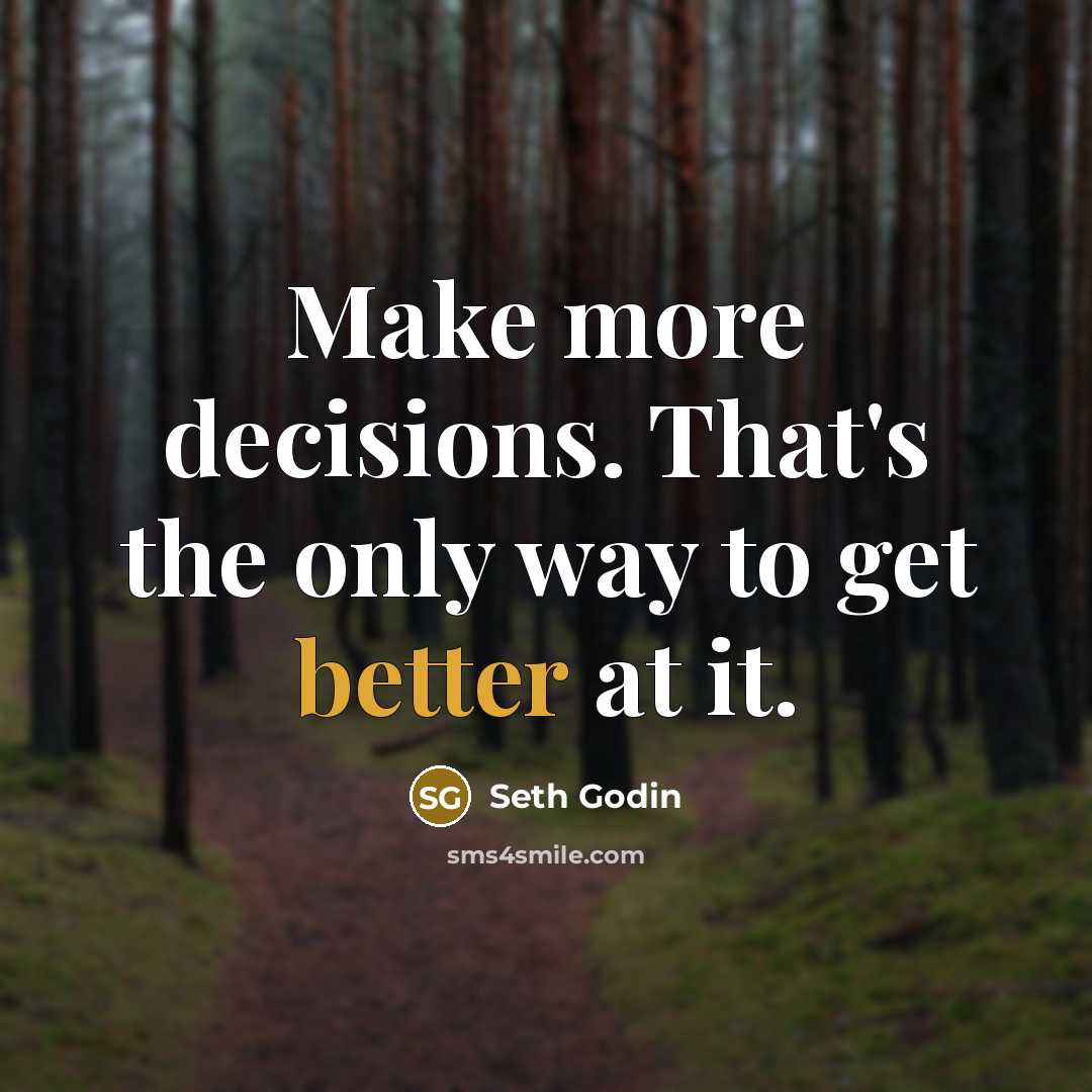 “Make more decisions. That's the only way to get better at it.” quote by Seth Godin
