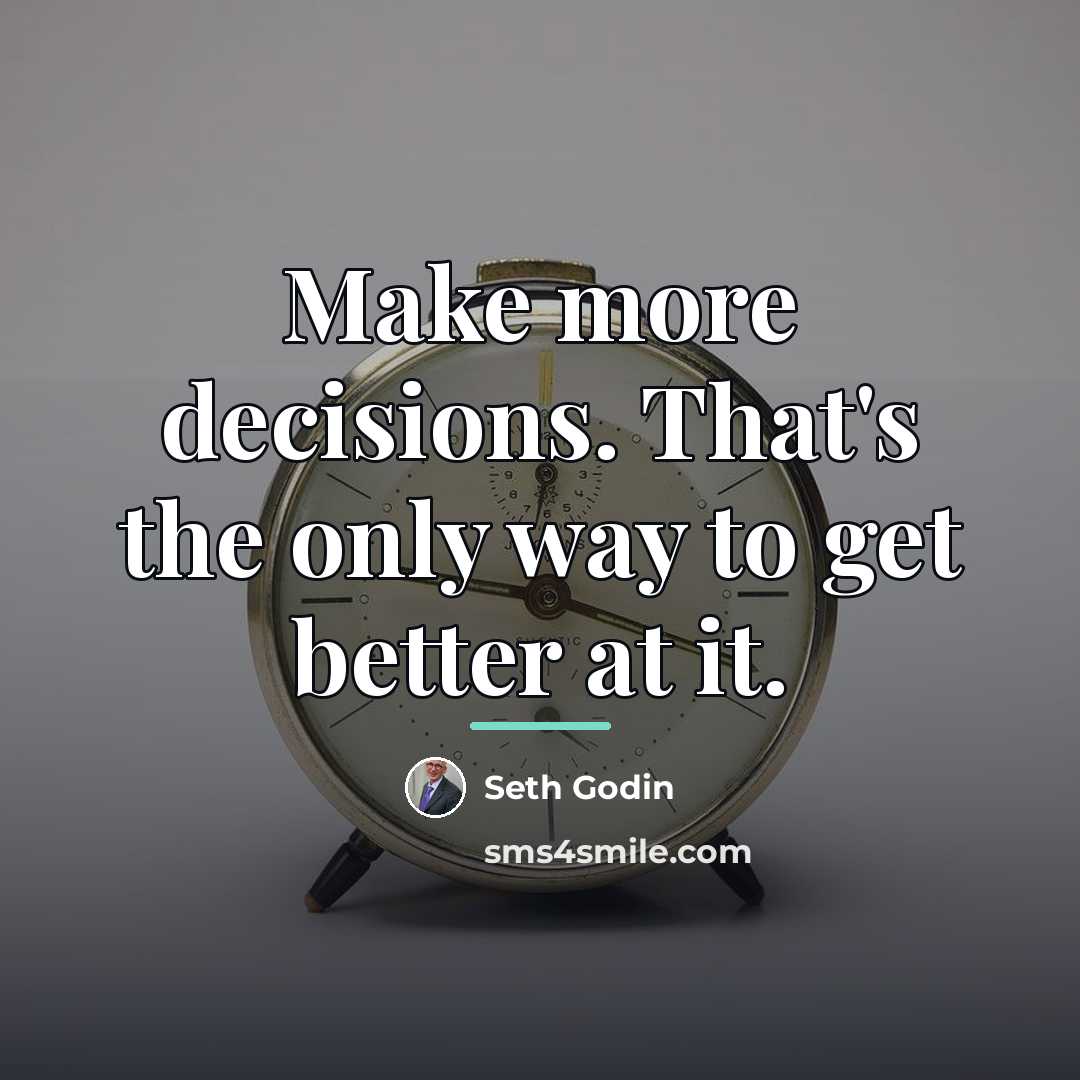 “Make more decisions. That's the only way to get better…” quote by Seth Godin
