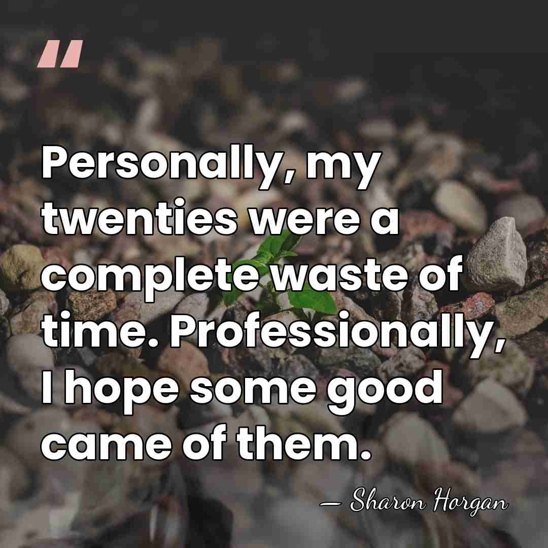 Personally, my twenties were a complete waste of time. Professionally, I hope&hellip; - Sharon Horgan